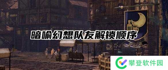 暗喻幻想队友解锁顺序-暗喻幻想队友解锁优先级