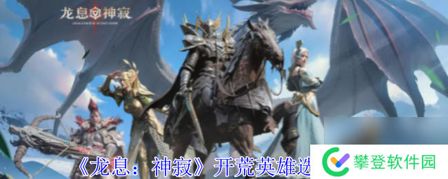 龙息:神寂开荒英雄选择推荐