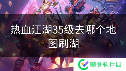 热血江湖35级去哪个地图刷湖