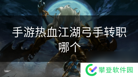 手游热血江湖弓手转职哪个
