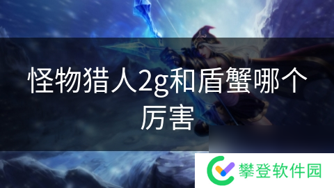 怪物猎人2g和盾蟹哪个厉害