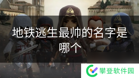 地铁逃生最帅的名字是哪个