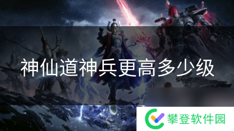 神仙道神兵更高多少级