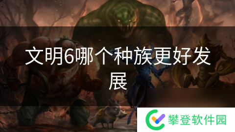 文明6哪个种族更好发展