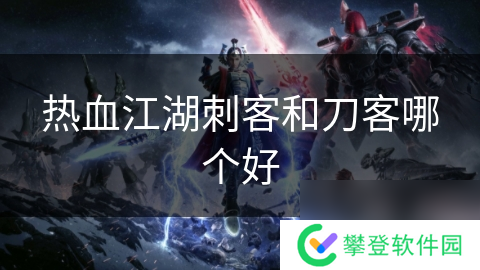 热血江湖刺客和刀客哪个好