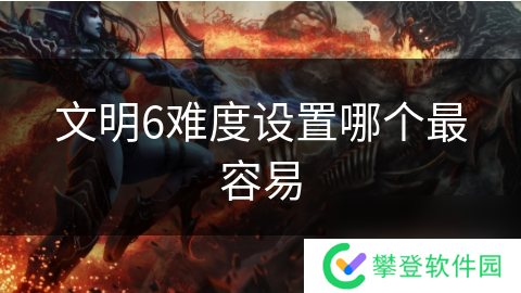 文明6难度设置哪个最容易