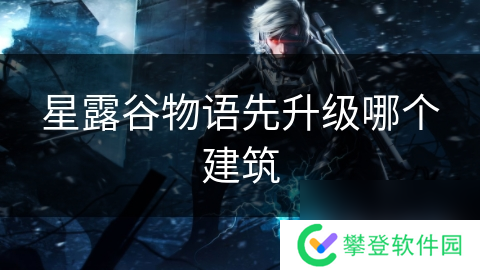 星露谷物语先升级哪个建筑