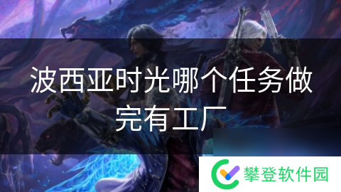 波西亚时光哪个任务做完有工厂