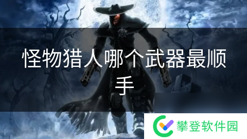 怪物猎人哪个武器最顺手