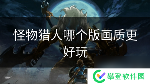 怪物猎人哪个版画质更好玩