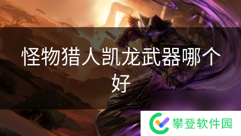 怪物猎人凯龙武器哪个好