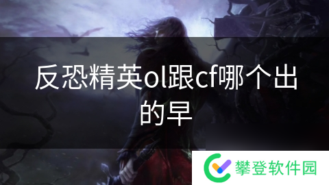 反恐精英ol跟cf哪个出的早