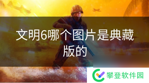 文明6哪个图片是典藏版的