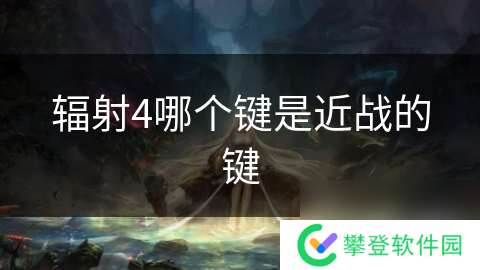 辐射4哪个键是近战的键