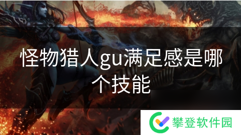 怪物猎人gu满足感是哪个技能