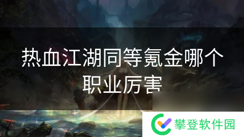 热血江湖同等氪金哪个职业厉害