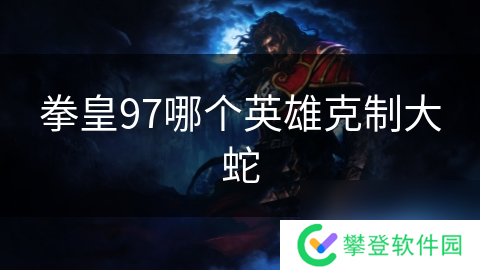 拳皇97哪个英雄克制大蛇