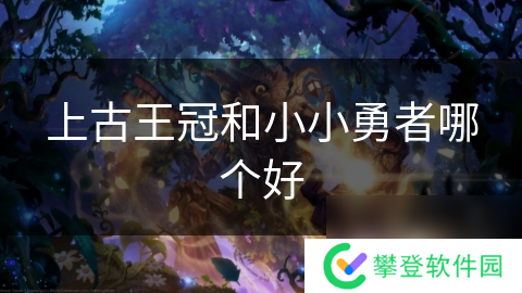 上古王冠和小小勇者哪个好