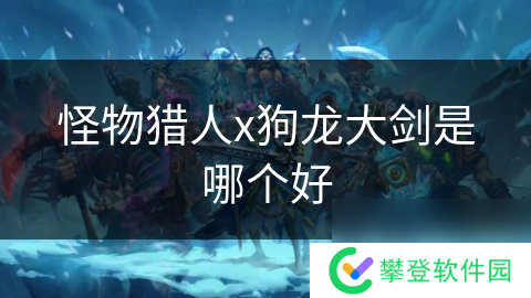 怪物猎人x狗龙大剑是哪个好