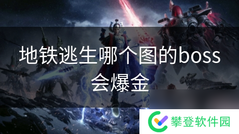 地铁逃生哪个图的boss会爆金