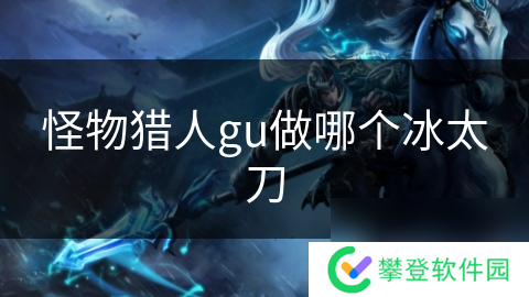 怪物猎人gu做哪个冰太刀