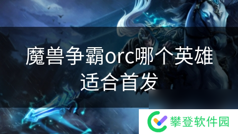 魔兽争霸orc哪个英雄适合首发