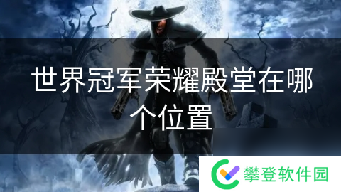 世界冠军荣耀殿堂在哪个位置